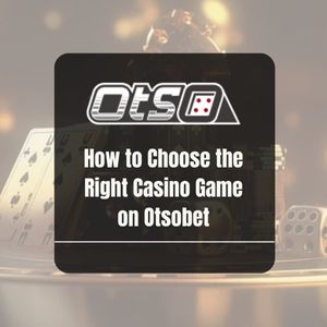 How to Choose the Right Casino Game on Otsobet - OtsoBet