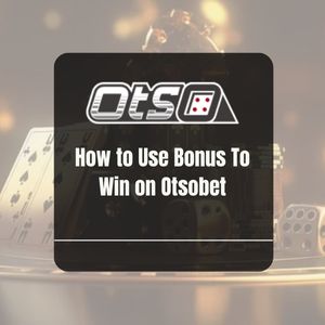 How to Use Bonus To Win on Otsobet - OtsoBet