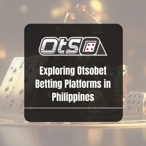 Exploring Otsobet Betting Platforms in Philippines - OtsoBet