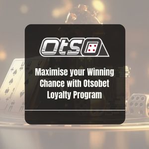 Maximise your Winning Chance with Otsobet Loyalty Program - OtsoBet