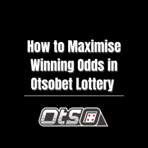 How to Maximise Winning Odds in Otsobet Lottery - otsobet1